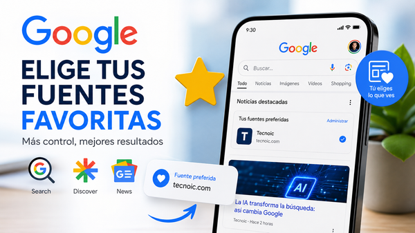 Google deja elegir tus fuentes favoritas: así puedes añadir Tecnoic y personalizar Search y Discover